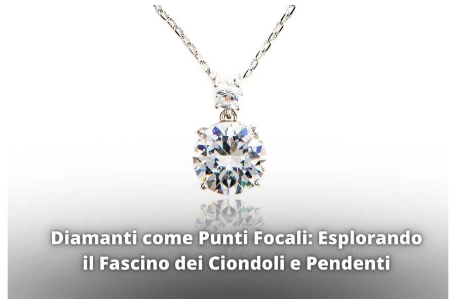 Diamanti come Punti Focali: Esplorando il Fascino dei Ciondoli e Pendenti